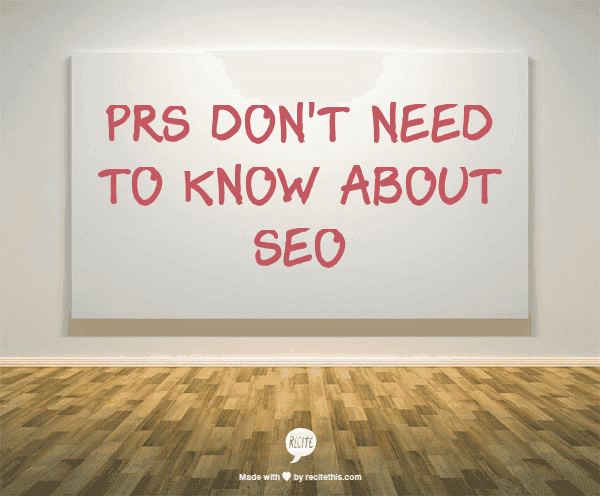 PRs Don’t Need to Know about SEO